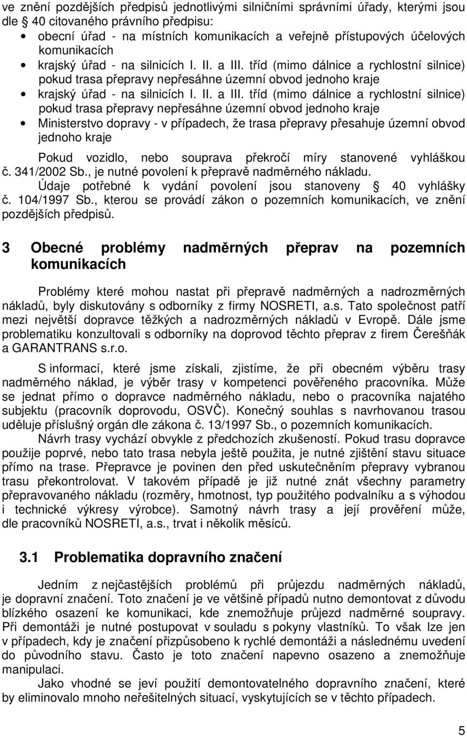 tříd (mimo dálnice a rychlostní silnice) pokud trasa přepravy nepřesáhne územní obvod jednoho kraje krajský úřad - na silnicích I. II. a III.