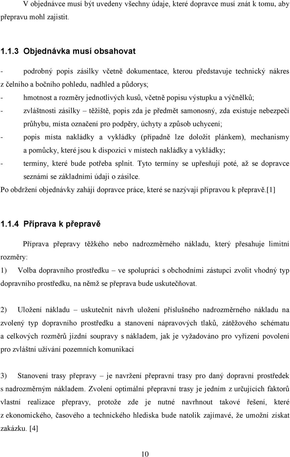 včetně popisu výstupku a výčnělků; - zvláštnosti zásilky těţiště, popis zda je předmět samonosný, zda existuje nebezpečí průhybu, místa označení pro podpěry, úchyty a způsob uchycení; - popis místa