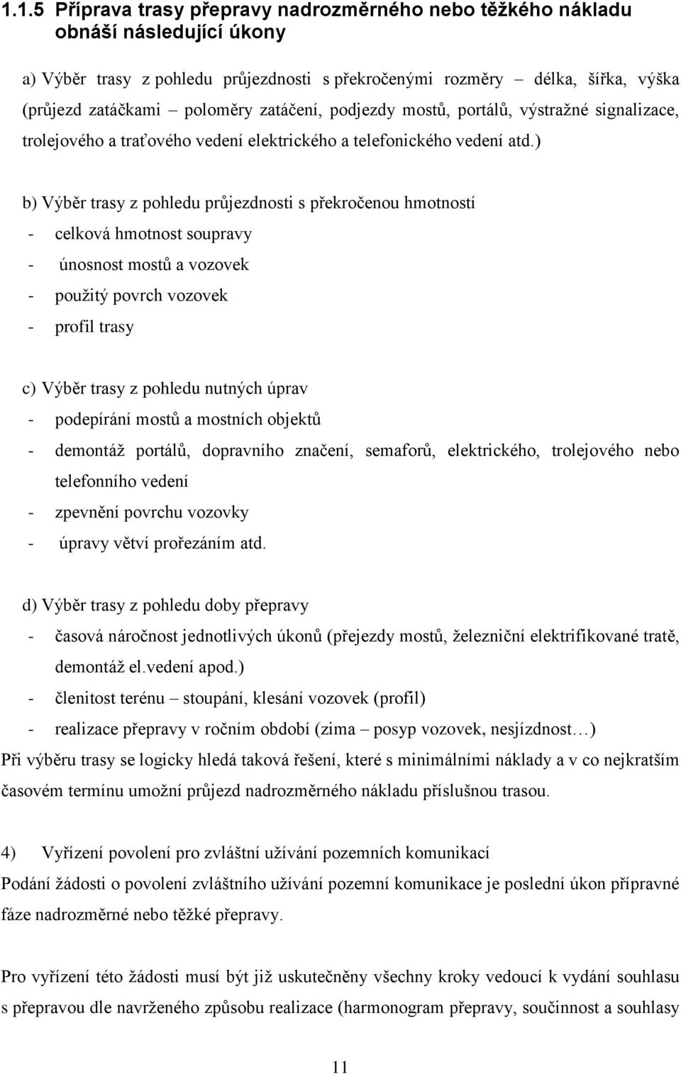 ) b) Výběr trasy z pohledu průjezdnosti s překročenou hmotností - celková hmotnost soupravy - únosnost mostů a vozovek - pouţitý povrch vozovek - profil trasy c) Výběr trasy z pohledu nutných úprav -