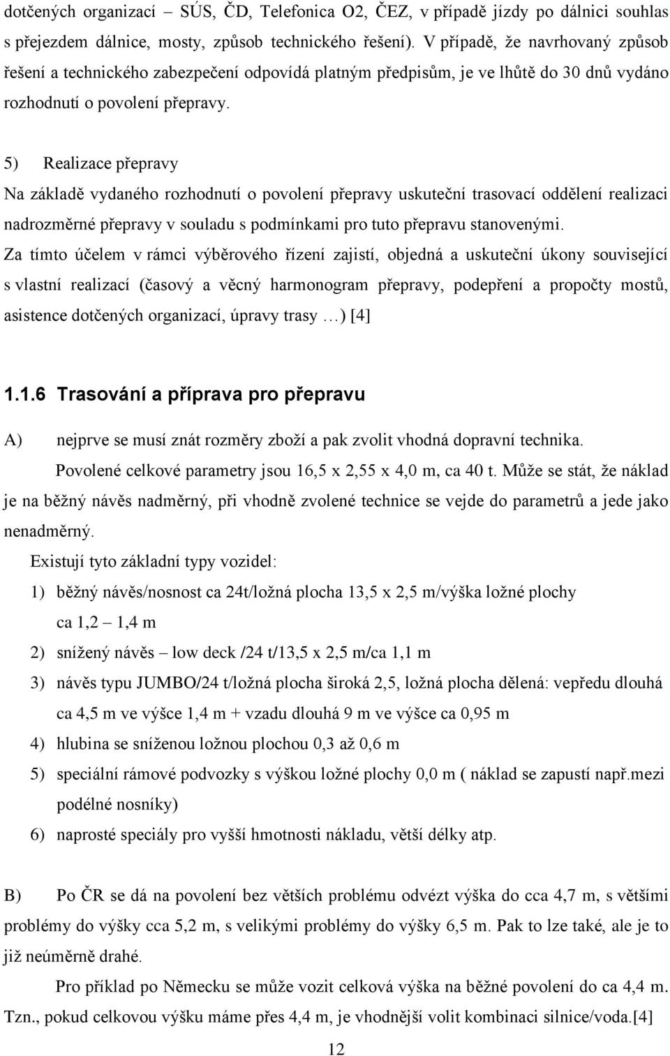 5) Realizace přepravy Na základě vydaného rozhodnutí o povolení přepravy uskuteční trasovací oddělení realizaci nadrozměrné přepravy v souladu s podmínkami pro tuto přepravu stanovenými.