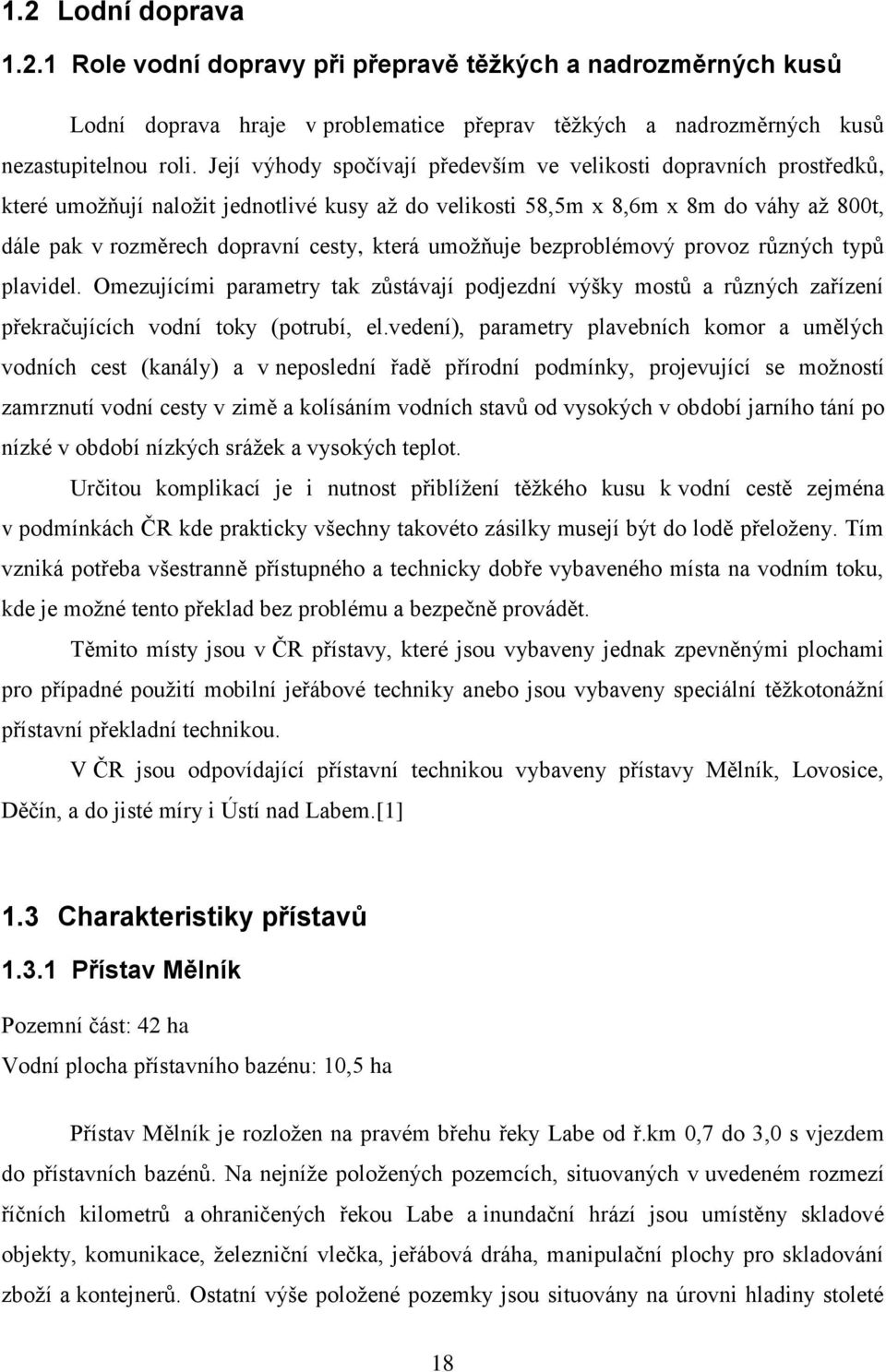 která umoţňuje bezproblémový provoz různých typů plavidel. Omezujícími parametry tak zůstávají podjezdní výšky mostů a různých zařízení překračujících vodní toky (potrubí, el.