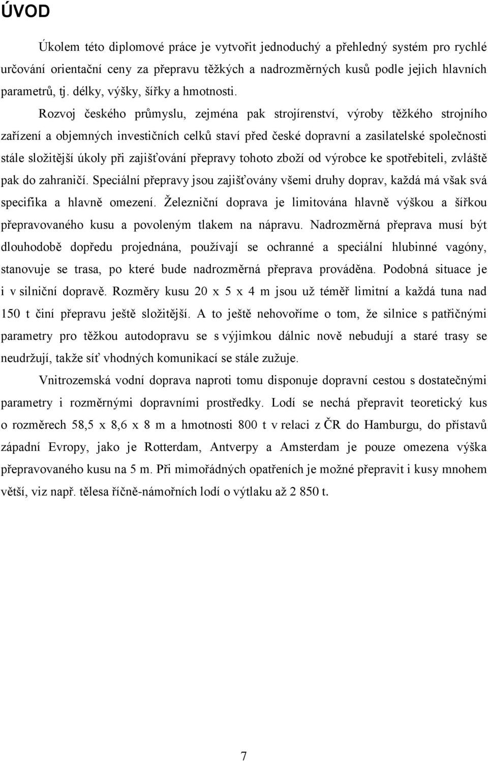 Rozvoj českého průmyslu, zejména pak strojírenství, výroby těţkého strojního zařízení a objemných investičních celků staví před české dopravní a zasilatelské společnosti stále sloţitější úkoly při