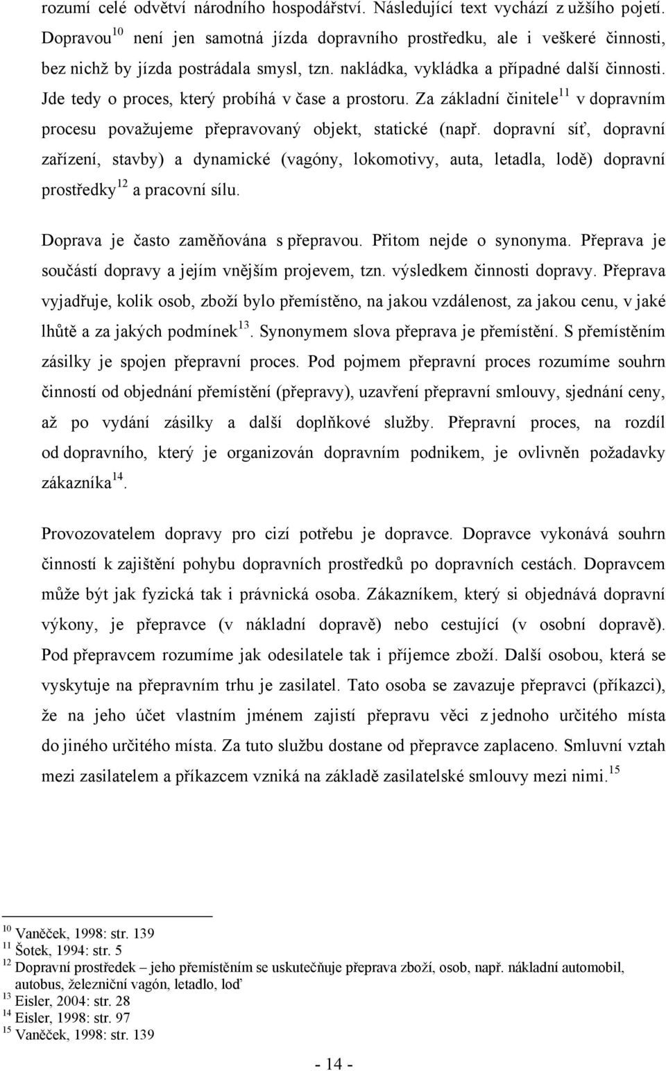 Jde tedy o proces, který probíhá v čase a prostoru. Za základní činitele 11 v dopravním procesu považujeme přepravovaný objekt, statické (např.