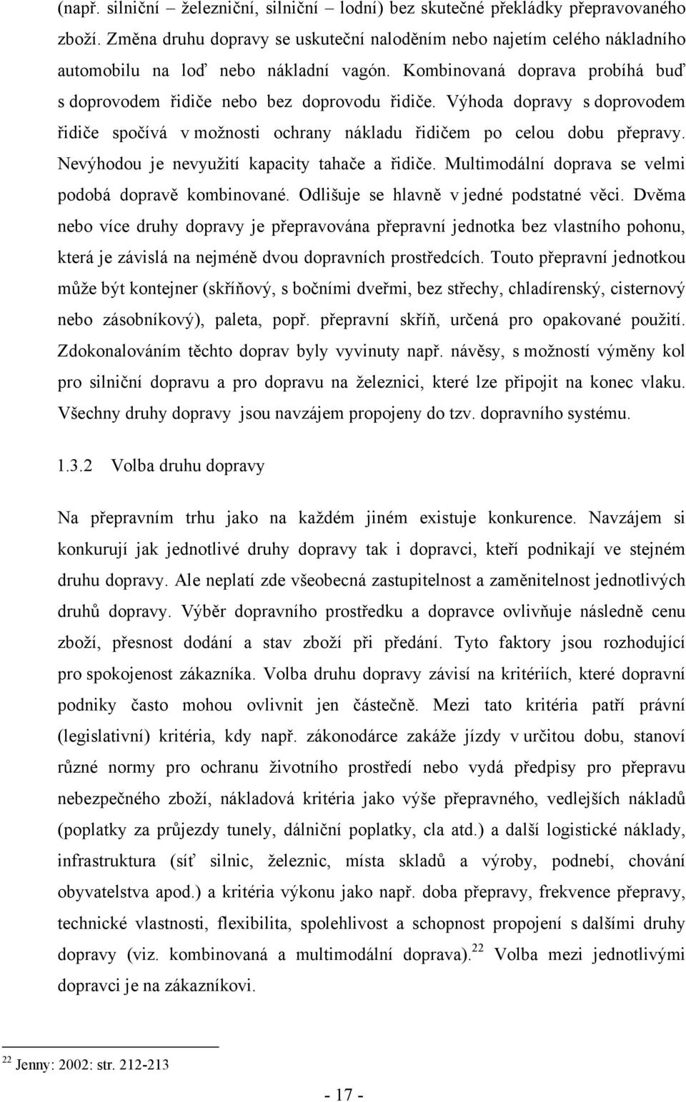 Výhoda dopravy s doprovodem řidiče spočívá v možnosti ochrany nákladu řidičem po celou dobu přepravy. Nevýhodou je nevyužití kapacity tahače a řidiče.