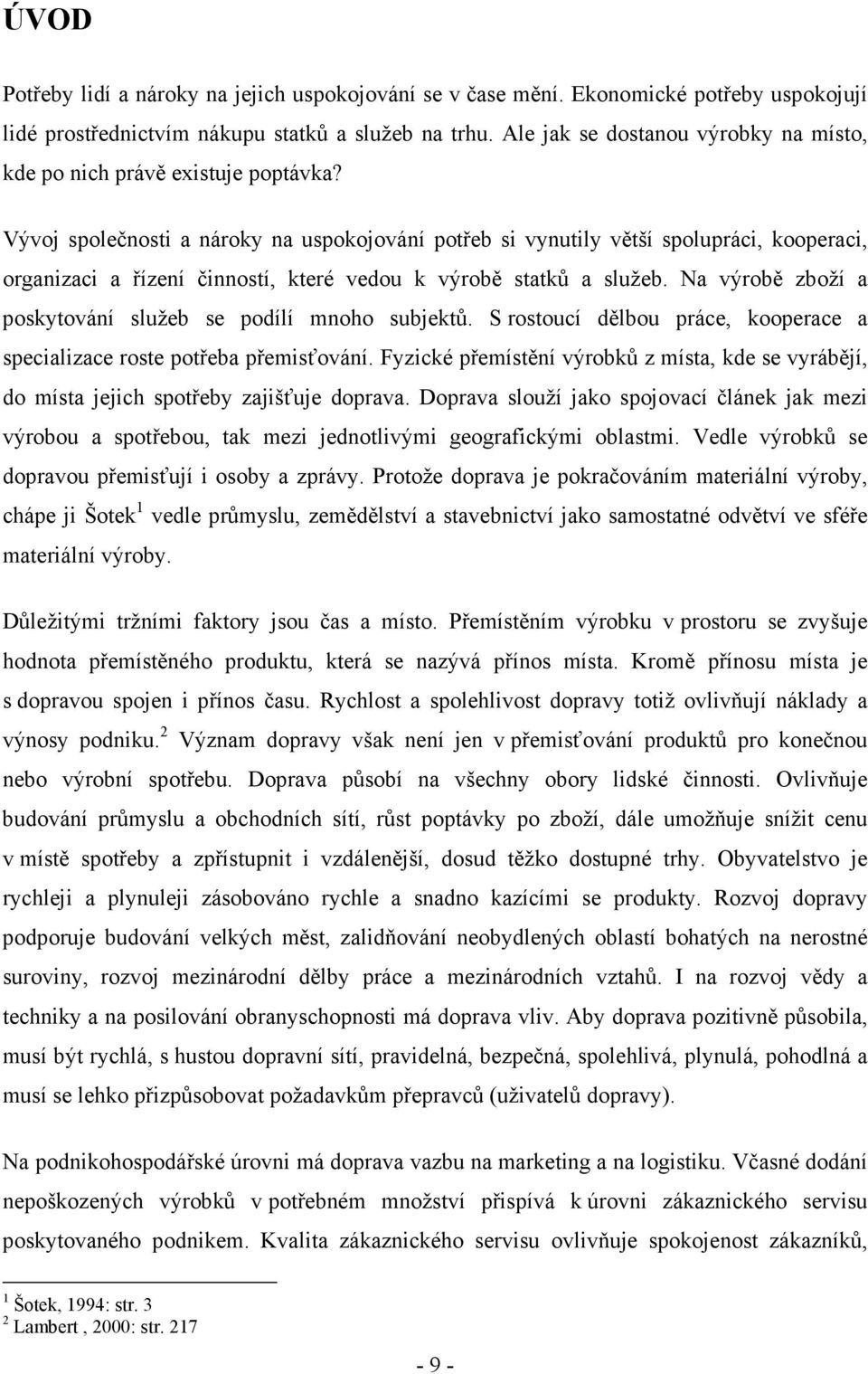 Vývoj společnosti a nároky na uspokojování potřeb si vynutily větší spolupráci, kooperaci, organizaci a řízení činností, které vedou k výrobě statků a služeb.