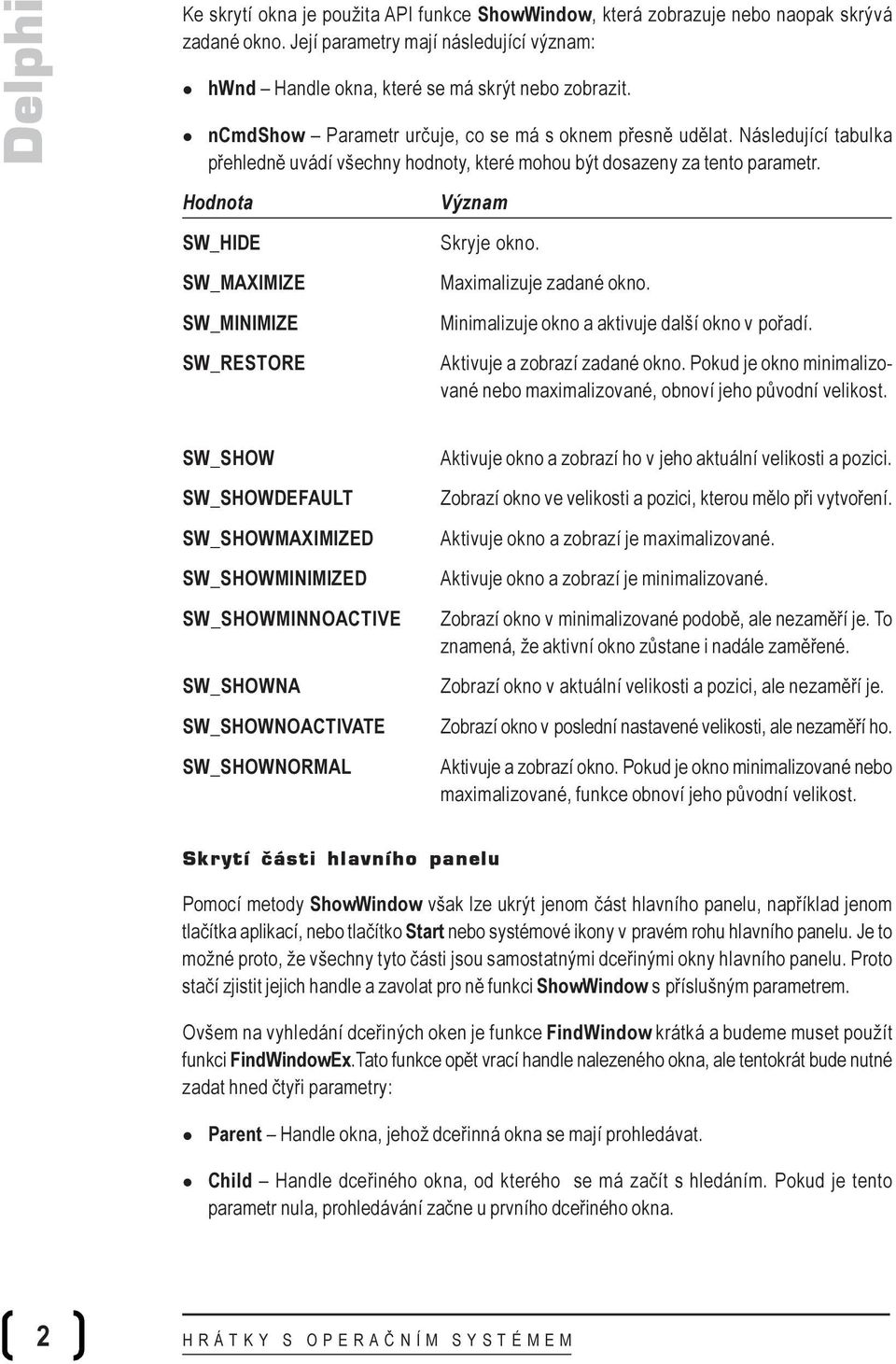 Hodnota SW_HIDE SW_MAXIMIZE SW_MINIMIZE SW_RESTORE Význam Skryje okno. Maximalizuje zadané okno. Minimalizuje okno a aktivuje další okno v pořadí. Aktivuje a zobrazí zadané okno.