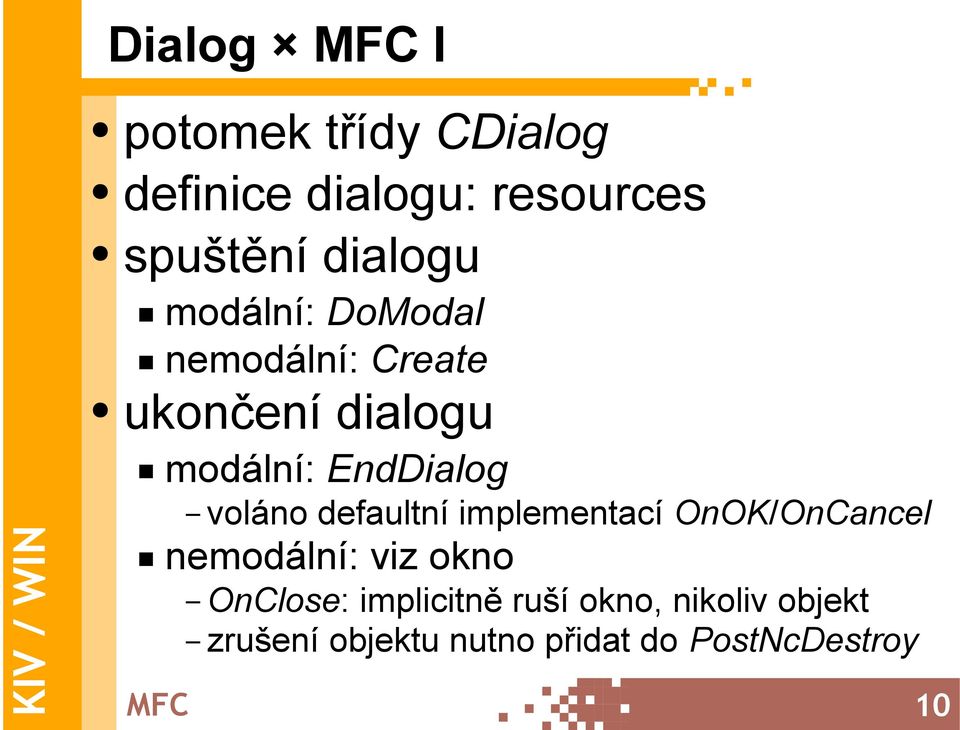 voláno defaultní implementací OnOK/OnCancel nemodální: viz okno OnClose: