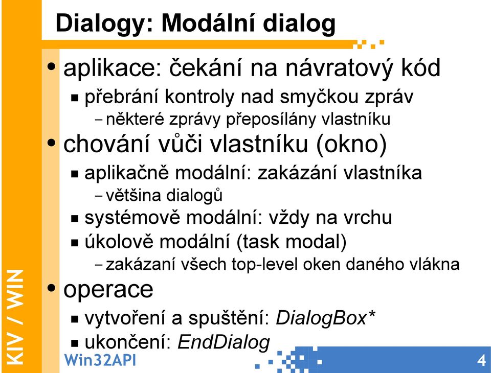 vlastníka většina dialogů systémově modální: vždy na vrchu úkolově modální (task modal) zakázaní