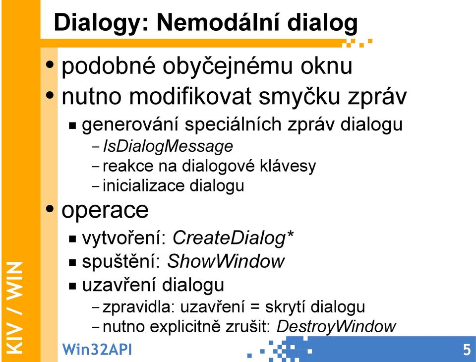 inicializace dialogu operace vytvoření: CreateDialog* spuštění: ShowWindow uzavření