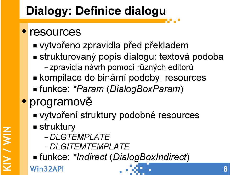 podoby: resources funkce: *Param (DialogBoxParam) programově vytvoření struktury podobné
