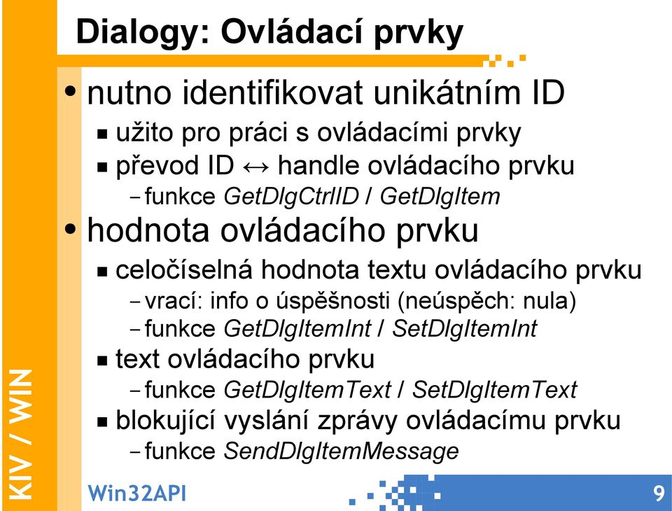 prvku vrací: info o úspěšnosti (neúspěch: nula) funkce GetDlgItemInt / SetDlgItemInt text ovládacího prvku