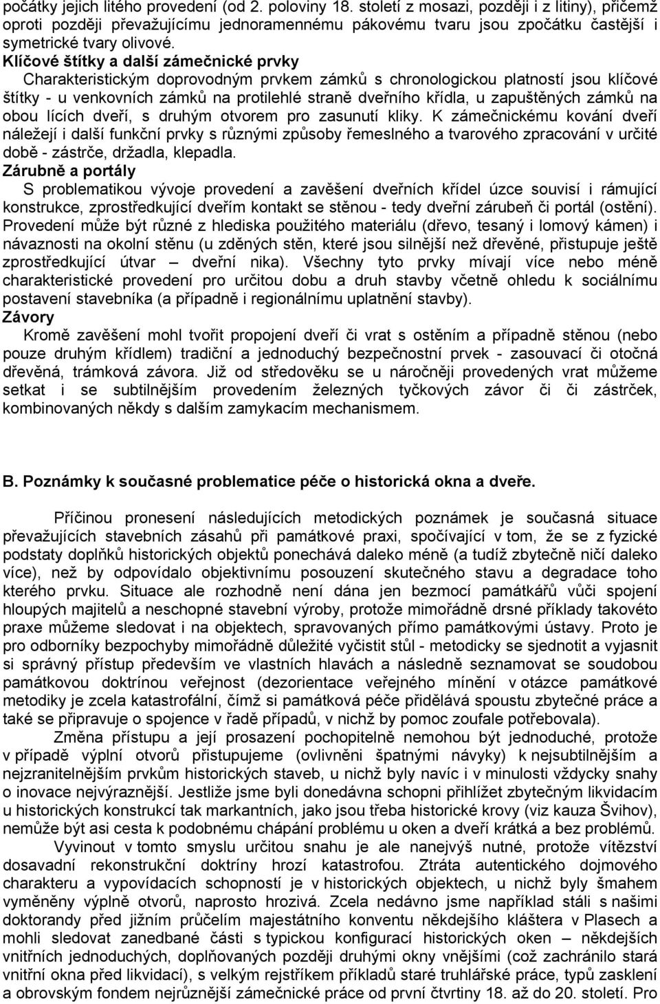 Klíčové štítky a další zámečnické prvky Charakteristickým doprovodným prvkem zámků s chronologickou platností jsou klíčové štítky - u venkovních zámků na protilehlé straně dveřního křídla, u