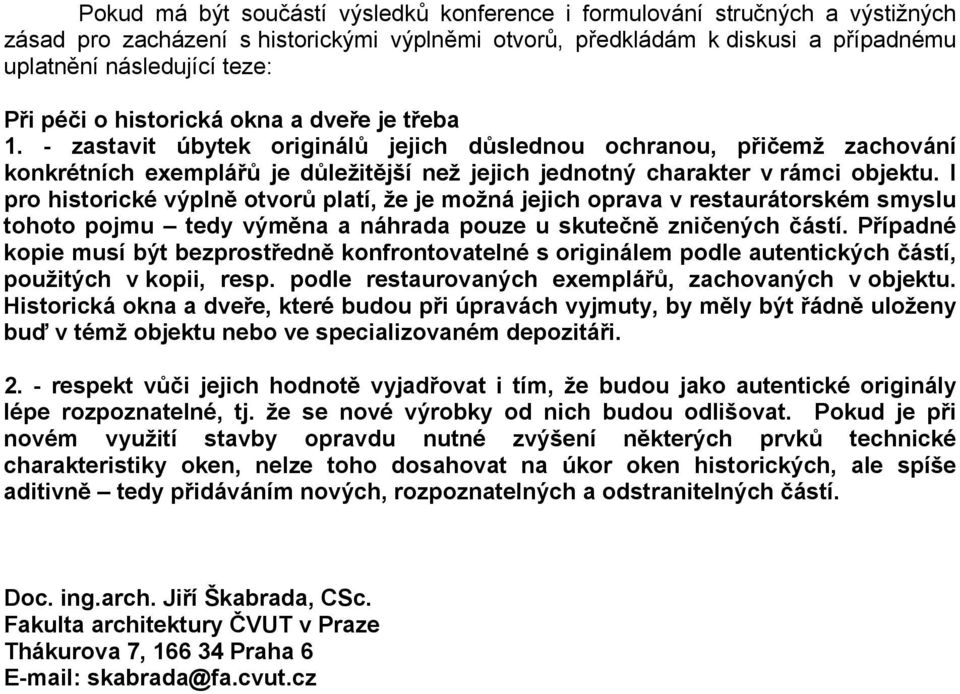 I pro historické výplně otvorů platí, že je možná jejich oprava v restaurátorském smyslu tohoto pojmu tedy výměna a náhrada pouze u skutečně zničených částí.