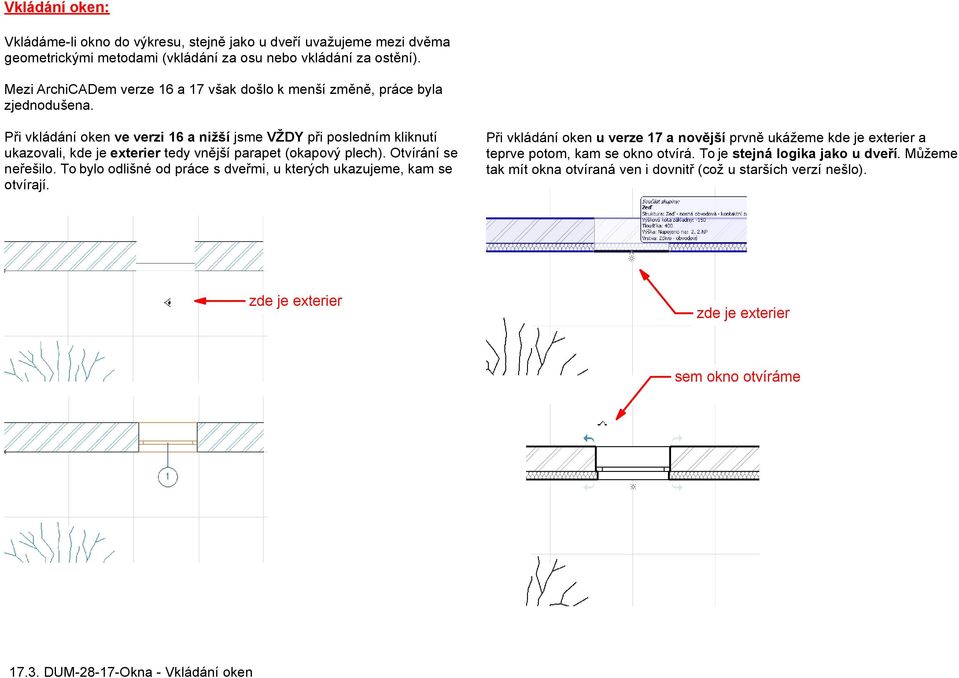 Při vkládání oken ve verzi 16 a nižší jsme VŽDY při posledním kliknutí ukazovali, kde je exterier tedy vnější parapet (okapový plech). Otvírání se neřešilo.