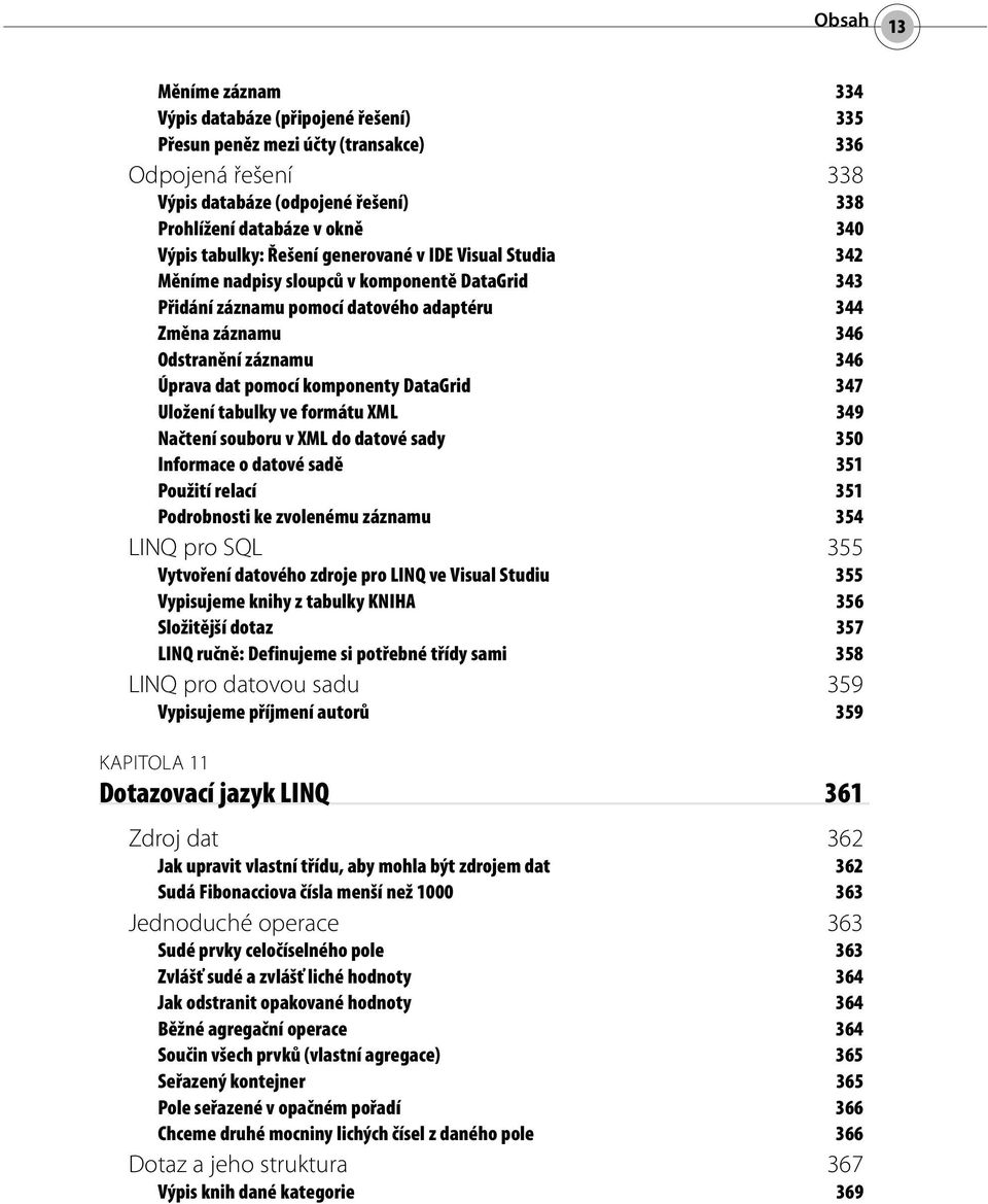 pomocí komponenty DataGrid 347 Uložení tabulky ve formátu XML 349 Načtení souboru v XML do datové sady 350 Informace o datové sadě 351 Použití relací 351 Podrobnosti ke zvolenému záznamu 354 LINQ pro