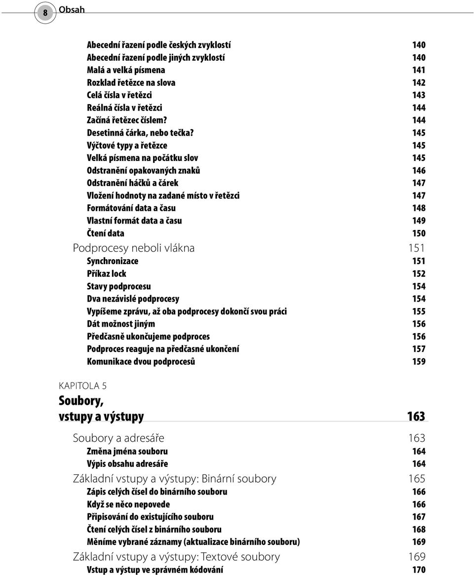 145 Výčtové typy a řetězce 145 Velká písmena na počátku slov 145 Odstranění opakovaných znaků 146 Odstranění háčků a čárek 147 Vložení hodnoty na zadané místo v řetězci 147 Formátování data a času