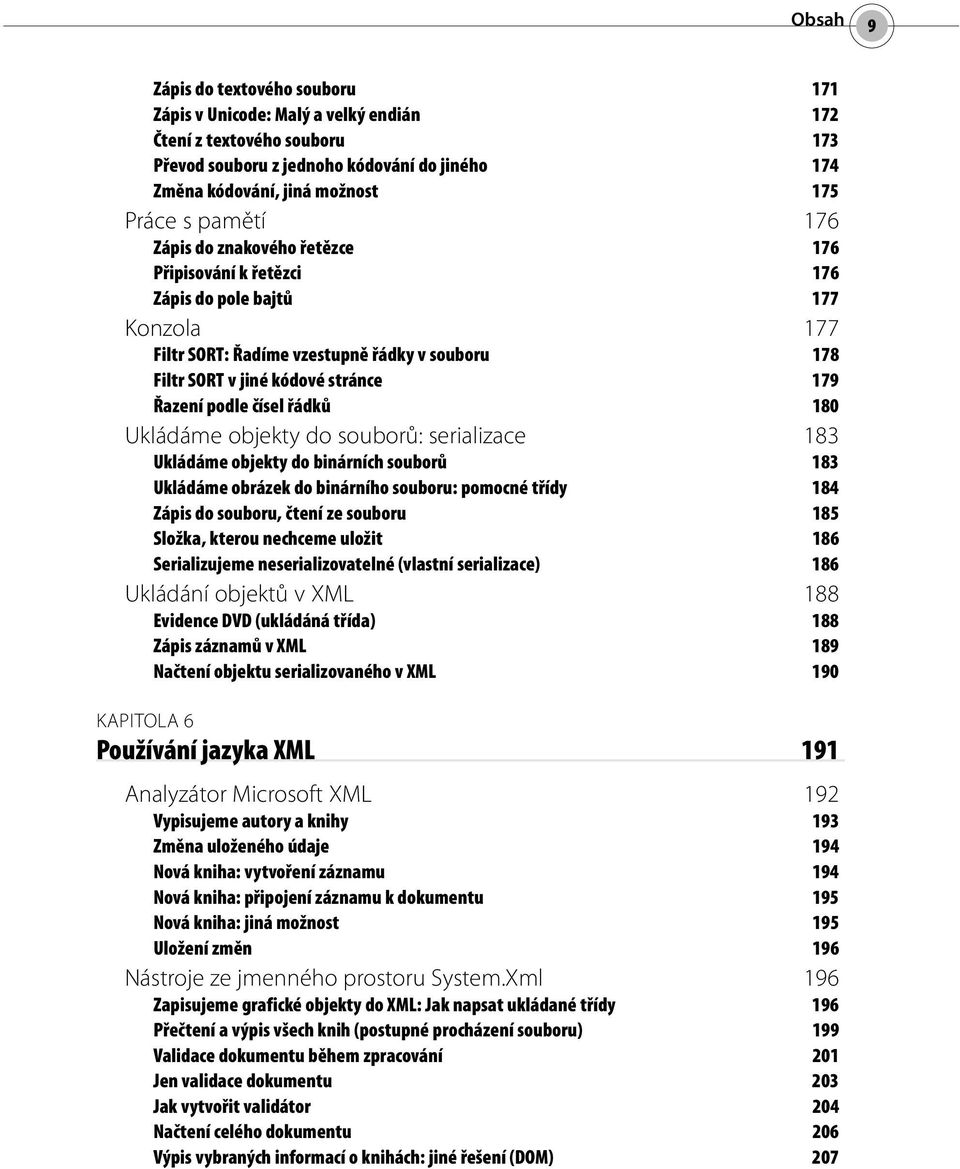 podle čísel řádků 180 Ukládáme objekty do souborů: serializace 183 Ukládáme objekty do binárních souborů 183 Ukládáme obrázek do binárního souboru: pomocné třídy 184 Zápis do souboru, čtení ze