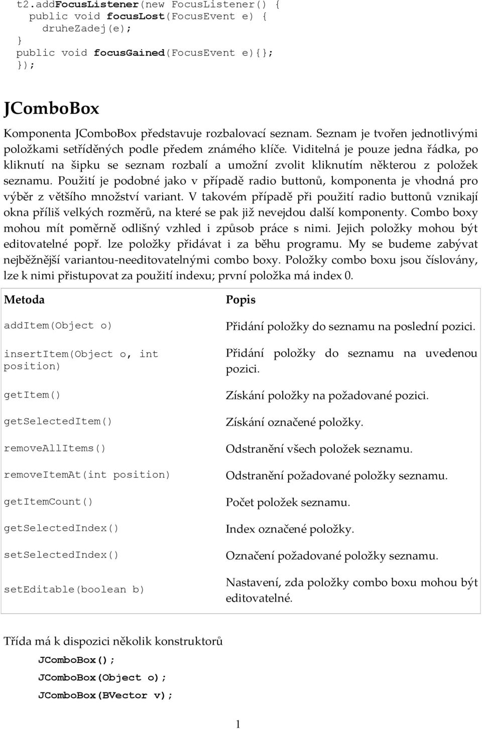 Viditelná je pouze jedna řádka, po kliknutí na šipku se seznam rozbalí a umožní zvolit kliknutím některou z položek seznamu.