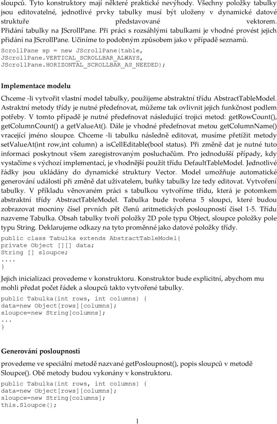 ScrollPane sp = new JScrollPane(table, JScrollPane.VERTICAL_SCROLLBAR_ALWAYS, JScrollPane.