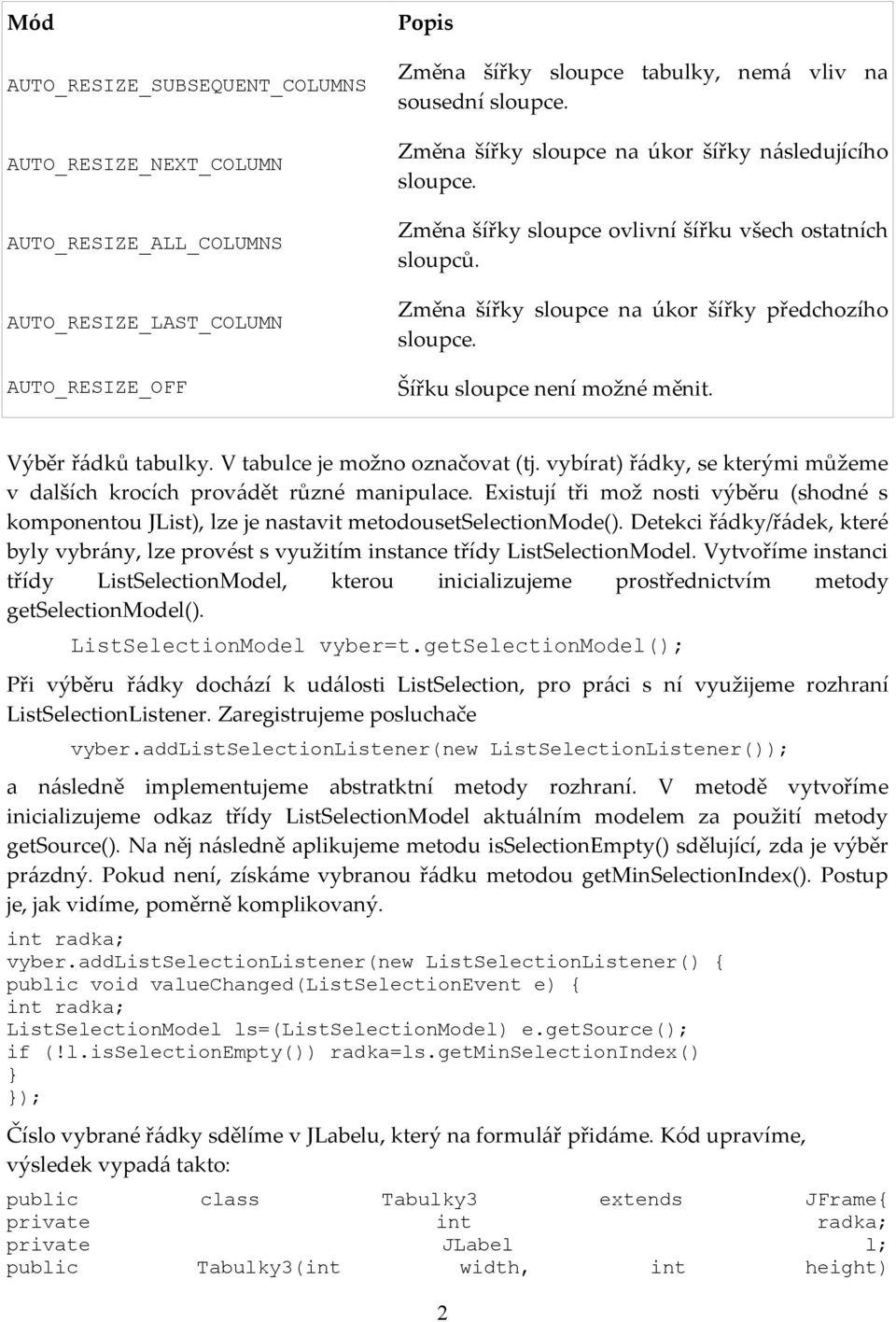 Šířku sloupce není možné měnit. Výběr řádků tabulky. V tabulce je možno označovat (tj. vybírat) řádky, se kterými můžeme v dalších krocích provádět různé manipulace.