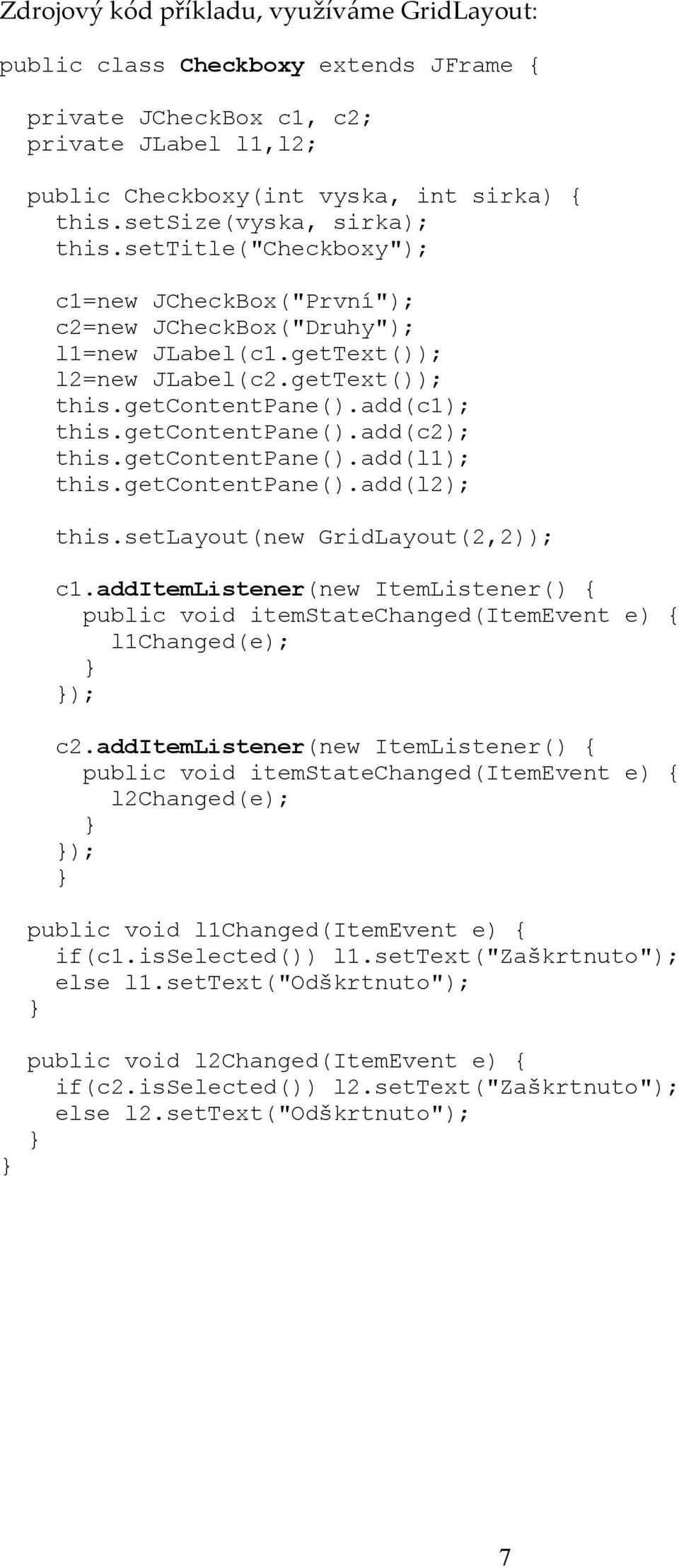 getcontentpane().add(c2); this.getcontentpane().add(l1); this.getcontentpane().add(l2); this.setlayout(new GridLayout(2,2)); c1.