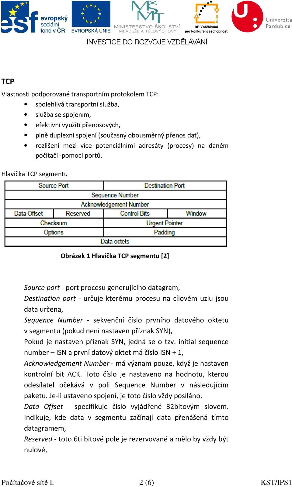 Hlavička TCP segmentu Obrázek 1 Hlavička TCP segmentu [2] Source port - port procesu generujícího datagram, Destination port - určuje kterému procesu na cílovém uzlu jsou data určena, Sequence Number