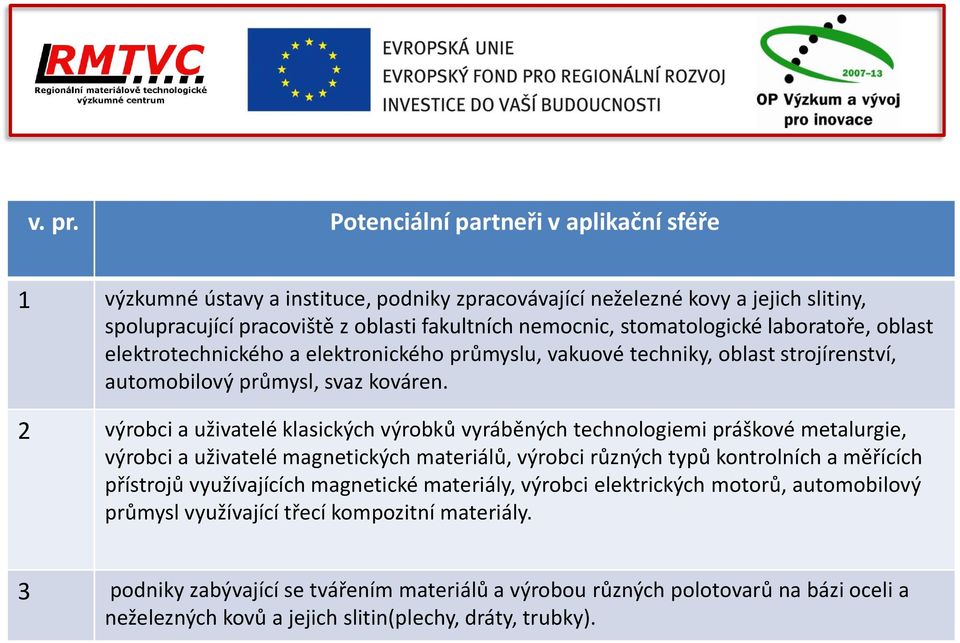 laboratoře, oblast elektrotechnického a elektronického průmyslu, vakuové techniky, oblast strojírenství, automobilový průmysl, svaz kováren.