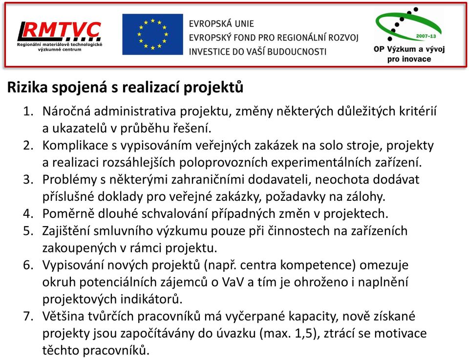 Problémy s některými zahraničními dodavateli, neochota dodávat příslušné doklady pro veřejné zakázky, požadavky na zálohy. 4. Poměrně dlouhé schvalování případných změn v projektech. 5.