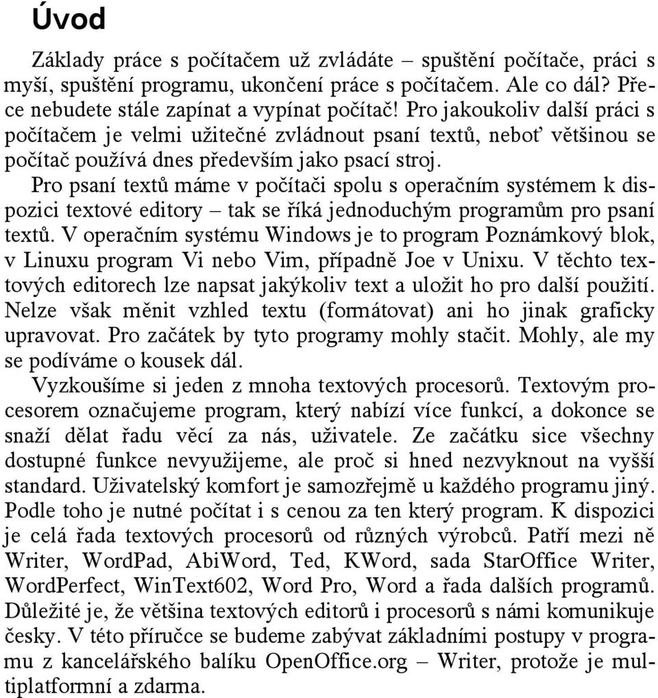 Pro psaní textů máme v počítači spolu s operačním systémem k dispozici textové editory tak se říká jednoduchým programům pro psaní textů.