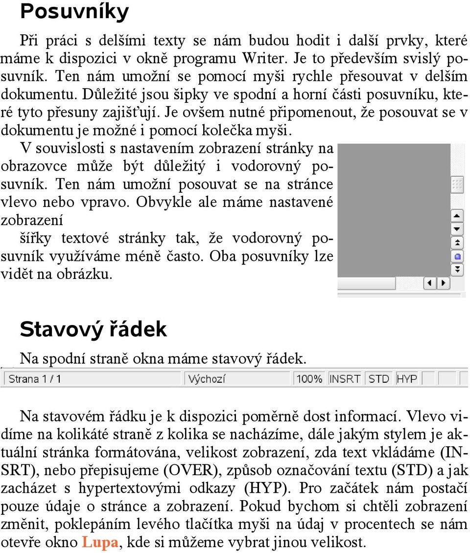 Je ovšem nutné připomenout, že posouvat se v dokumentu je možné i pomocí kolečka myši. V souvislosti s nastavením zobrazení stránky na obrazovce může být důležitý i vodorovný posuvník.