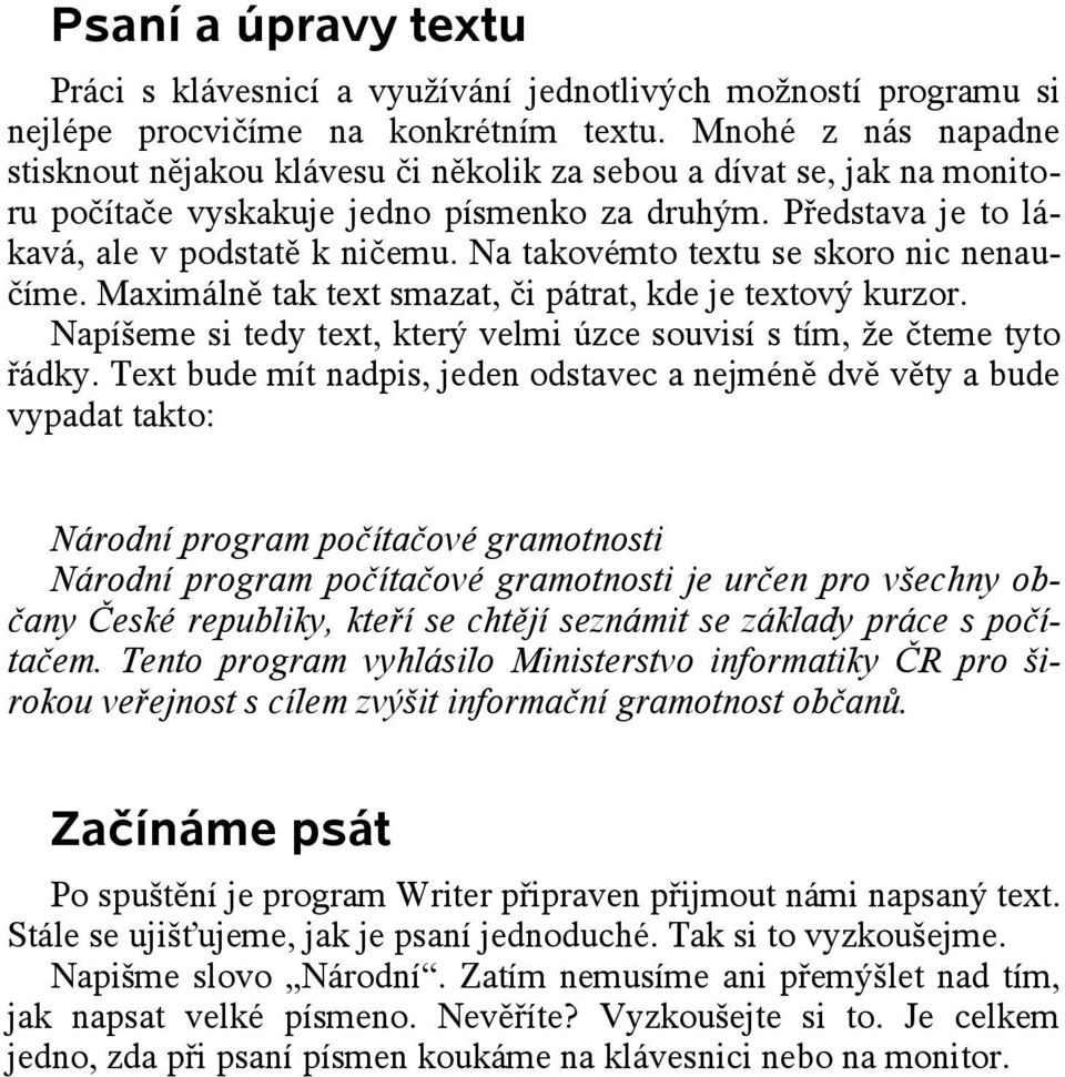 Na takovémto textu se skoro nic nenaučíme. Maximálně tak text smazat, či pátrat, kde je textový kurzor. Napíšeme si tedy text, který velmi úzce souvisí s tím, že čteme tyto řádky.