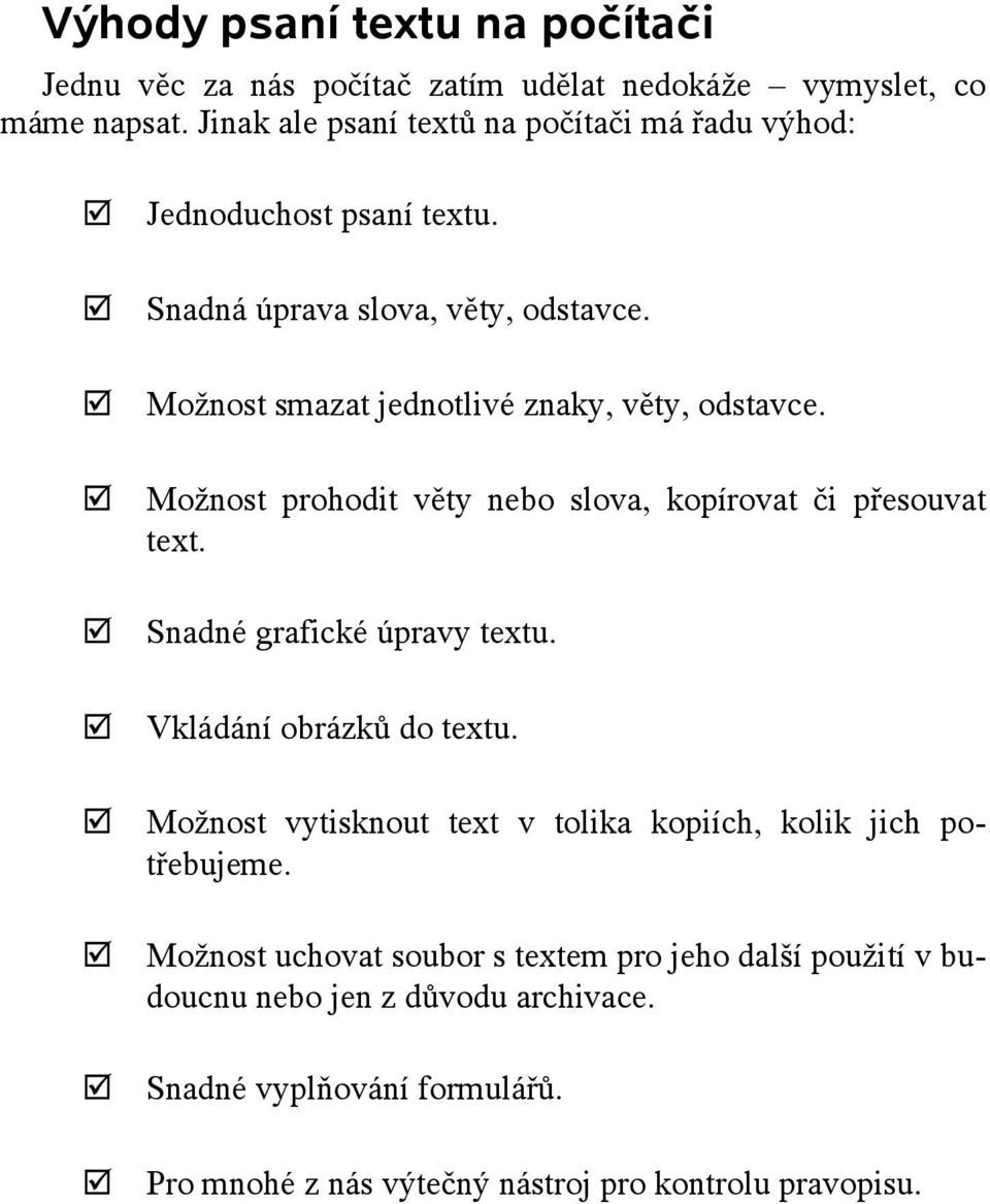 Možnost smazat jednotlivé znaky, věty, odstavce. Možnost prohodit věty nebo slova, kopírovat či přesouvat text. Snadné grafické úpravy textu.