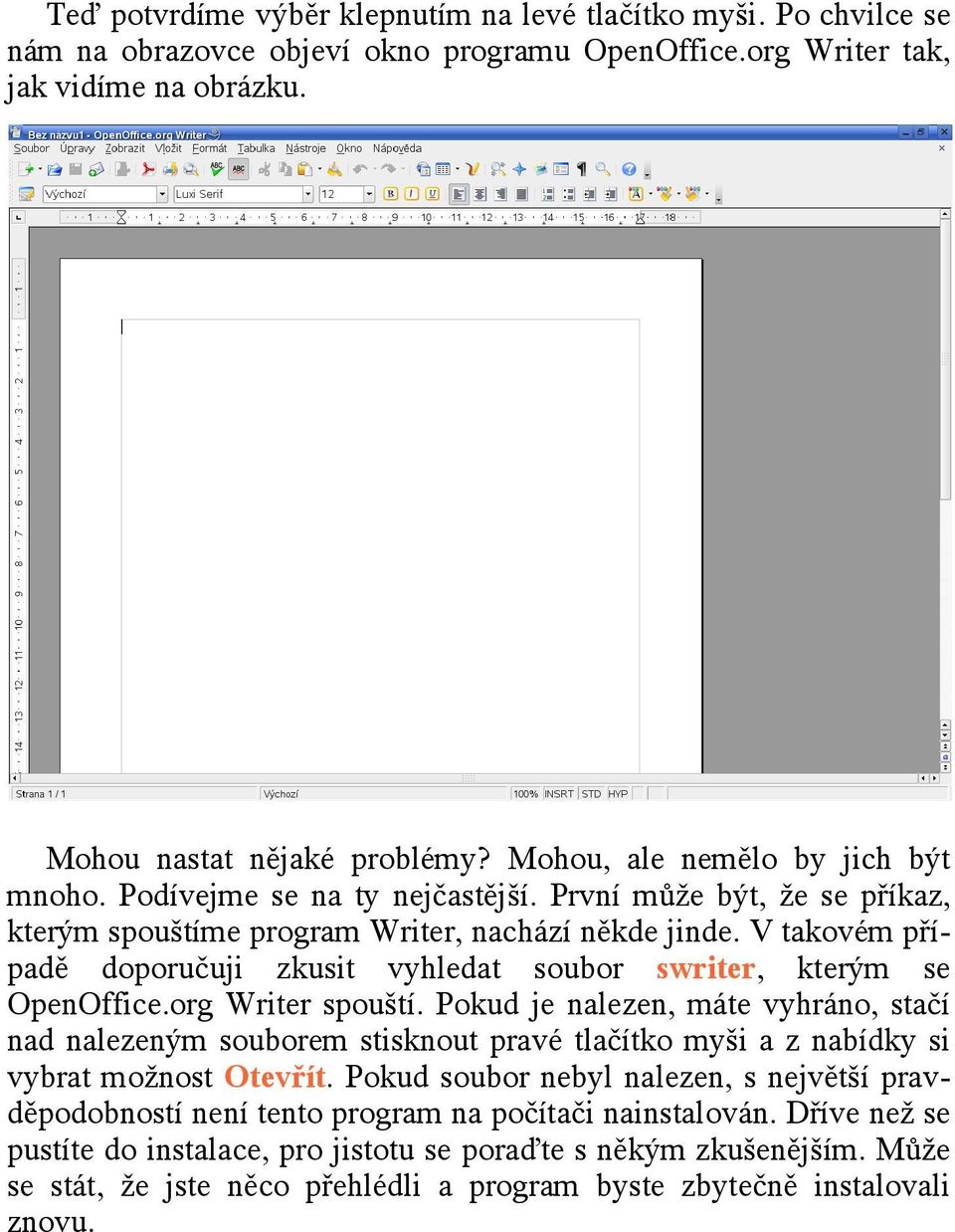 V takovém případě doporučuji zkusit vyhledat soubor swriter, kterým se OpenOffice.org Writer spouští.