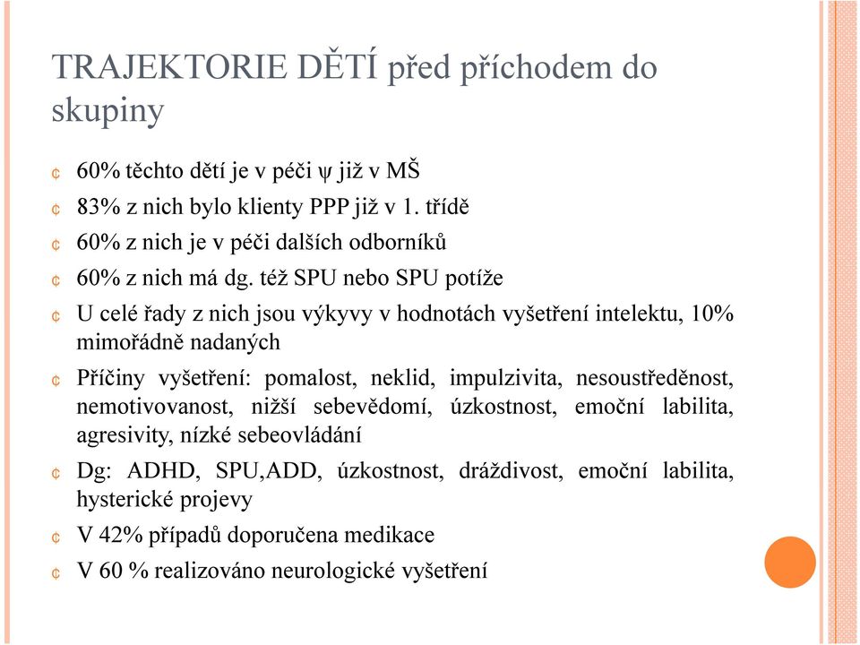 téžspu nebo SPU potíže Ucelé řadyznichjsouvýkyvyvhodnotách vyšetření intelektu, 10% mimořádně nadaných Příčiny vyšetření: pomalost, neklid,