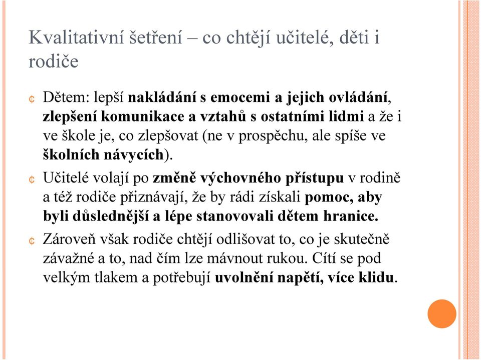 Učitelé volají po změně výchovného přístupu vrodině a též rodiče přiznávají, že by rádi získali pomoc, aby byli důslednější a lépe