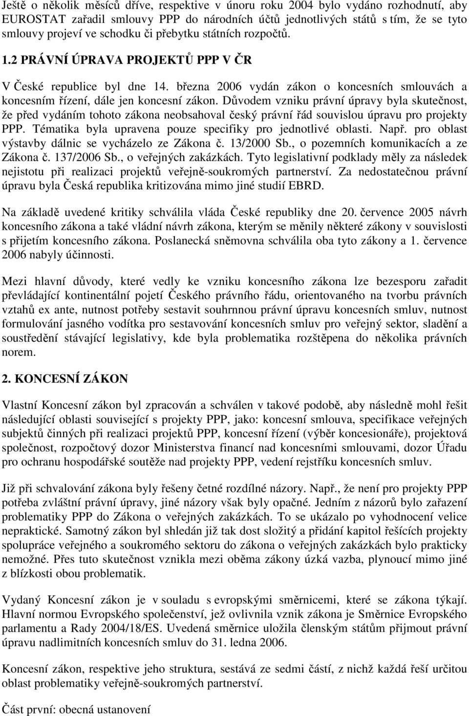 Důvodem vzniku právní úpravy byla skutečnost, že před vydáním tohoto zákona neobsahoval český právní řád souvislou úpravu pro projekty PPP.