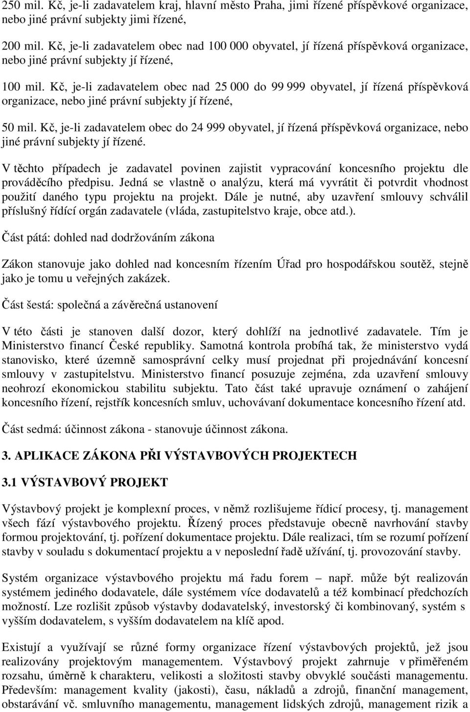 Kč, je-li zadavatelem obec nad 25 000 do 99 999 obyvatel, jí řízená příspěvková organizace, nebo jiné právní subjekty jí řízené, 50 mil.