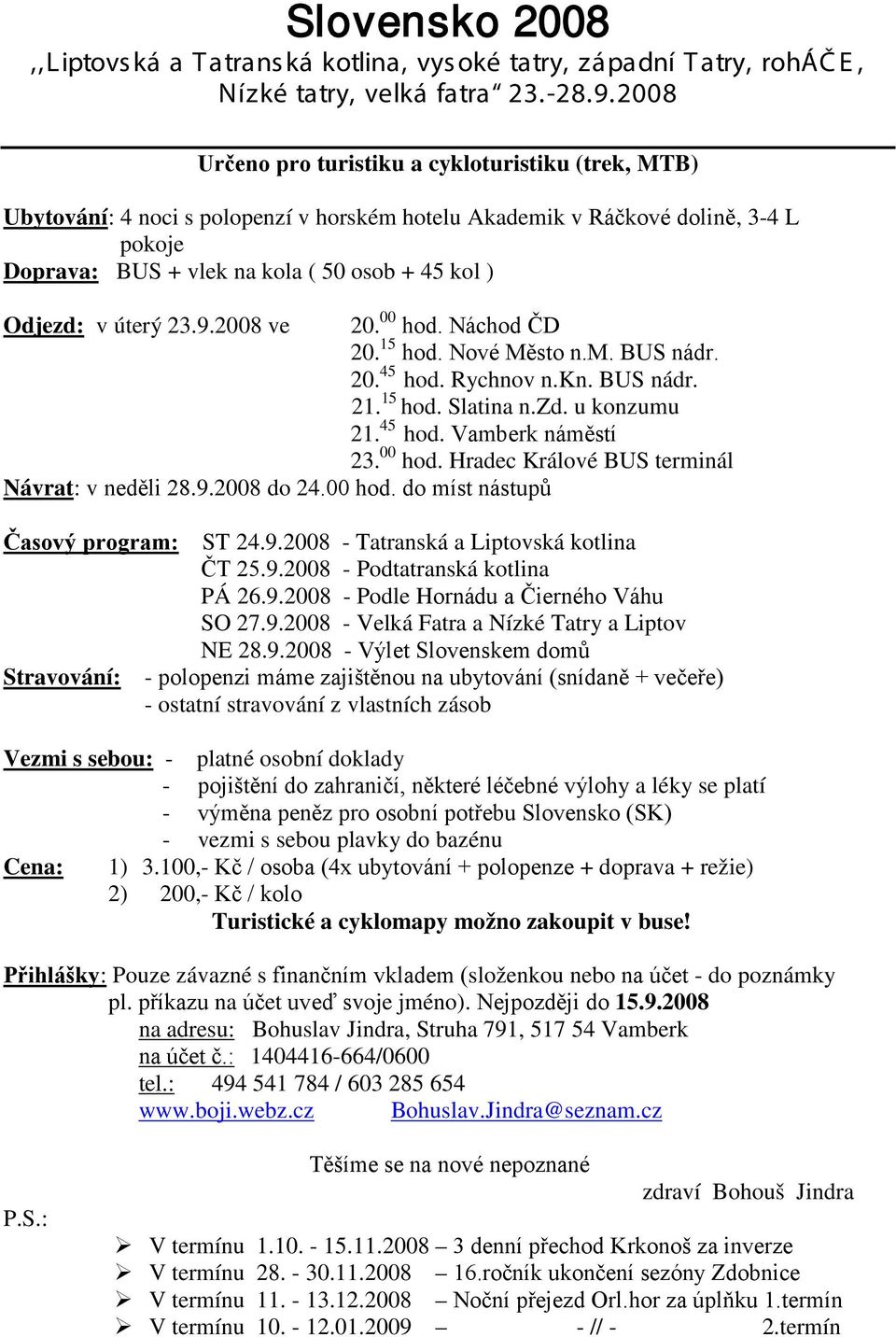 v úterý 23.9.2008 ve 20. 00 hod. Náchod ČD 20. 15 hod. Nové Město n.m. BUS nádr. 20. 45 hod. Rychnov n.kn. BUS nádr. 21. 15 hod. Slatina n.zd. u konzumu 21. 45 hod. Vamberk náměstí 23. 00 hod. Hradec Králové BUS terminál Návrat: v neděli 28.