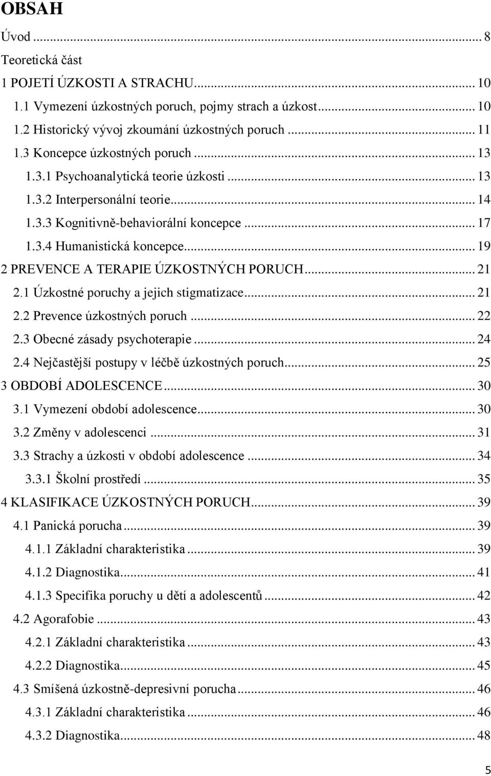 .. 19 2 PREVENCE A TERAPIE ÚZKOSTNÝCH PORUCH... 21 2.1 Úzkostné poruchy a jejich stigmatizace... 21 2.2 Prevence úzkostných poruch... 22 2.3 Obecné zásady psychoterapie... 24 2.