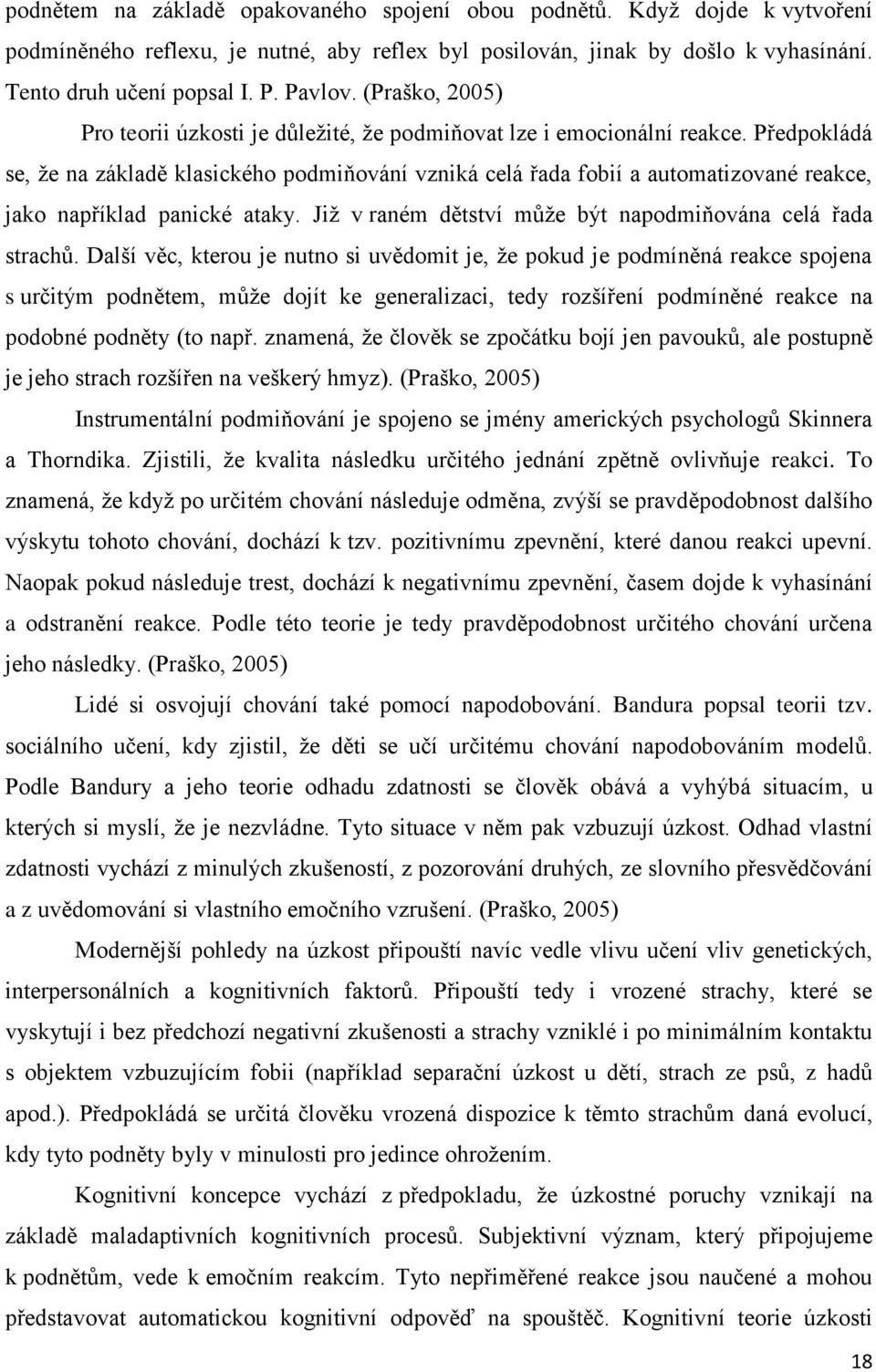 Předpokládá se, že na základě klasického podmiňování vzniká celá řada fobií a automatizované reakce, jako například panické ataky. Již v raném dětství může být napodmiňována celá řada strachů.