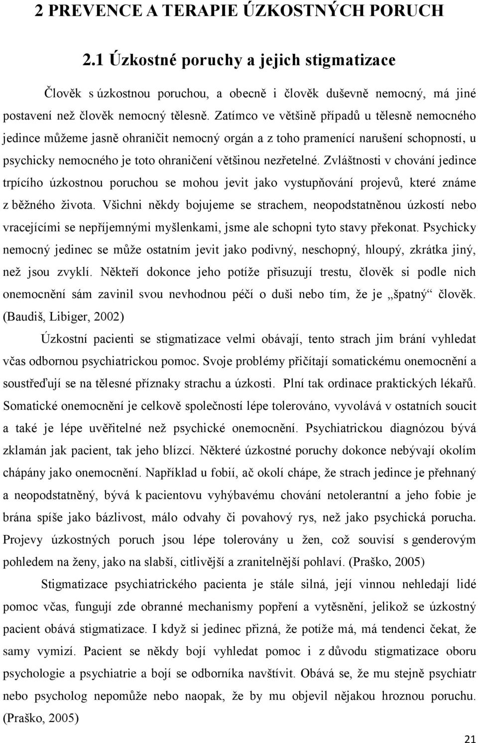 Zvláštnosti v chování jedince trpícího úzkostnou poruchou se mohou jevit jako vystupňování projevů, které známe z běžného života.