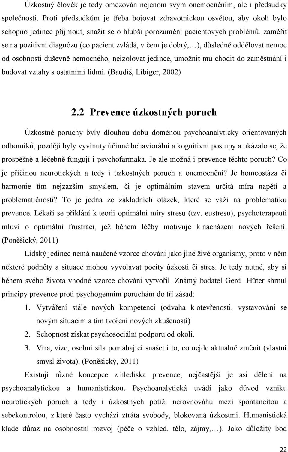 zvládá, v čem je dobrý, ), důsledně oddělovat nemoc od osobnosti duševně nemocného, neizolovat jedince, umožnit mu chodit do zaměstnání i budovat vztahy s ostatními lidmi. (Baudiš, Libiger, 2002) 2.