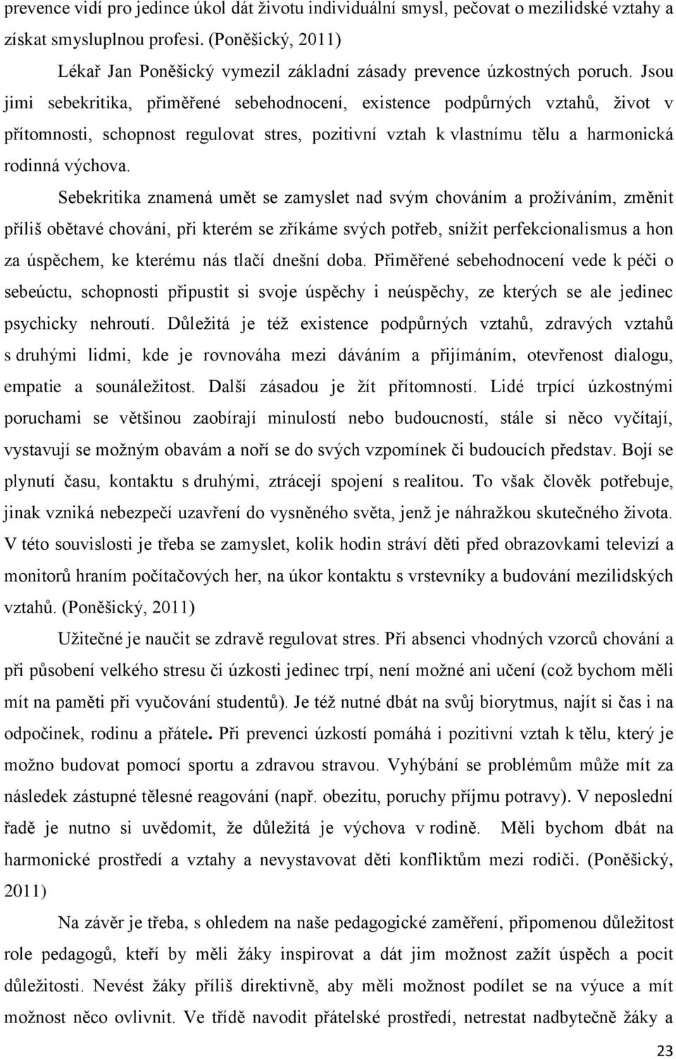 Jsou jimi sebekritika, přiměřené sebehodnocení, existence podpůrných vztahů, život v přítomnosti, schopnost regulovat stres, pozitivní vztah k vlastnímu tělu a harmonická rodinná výchova.