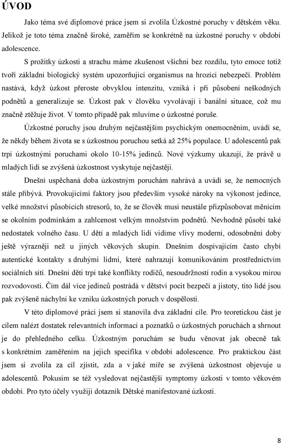 Problém nastává, když úzkost přeroste obvyklou intenzitu, vzniká i při působení neškodných podnětů a generalizuje se. Úzkost pak v člověku vyvolávají i banální situace, což mu značně ztěžuje život.