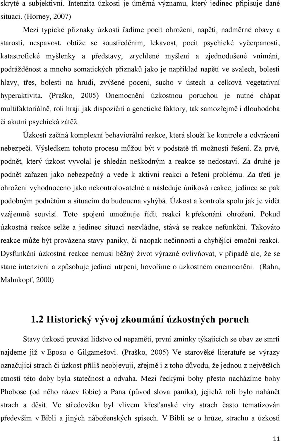 myšlenky a představy, zrychlené myšlení a zjednodušené vnímání, podrážděnost a mnoho somatických příznaků jako je například napětí ve svalech, bolesti hlavy, třes, bolesti na hrudi, zvýšené pocení,