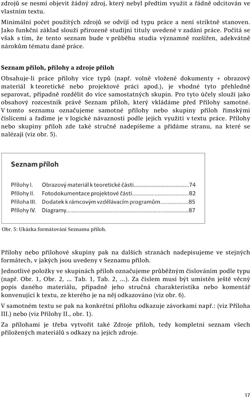 Seznam příloh, přílohy a zdroje příloh Obsahuje-li práce přílohy více typů (např. volně vložené dokumenty + obrazový materiál k teoretické nebo projektové práci apod.