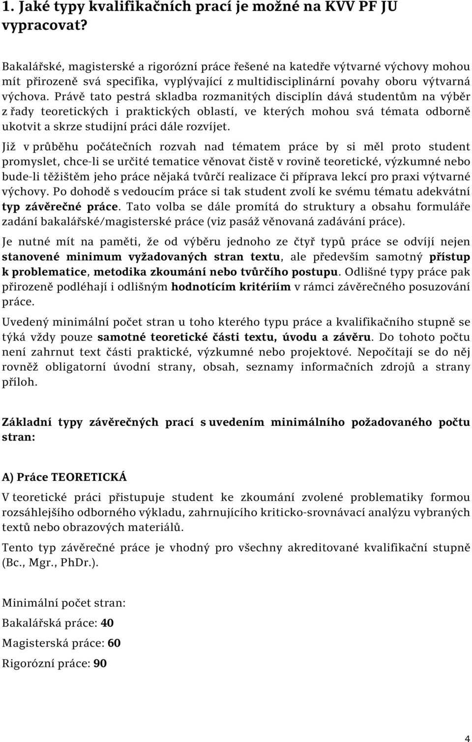 Právě tato pestrá skladba rozmanitých disciplín dává studentům na výběr z řady teoretických i praktických oblastí, ve kterých mohou svá témata odborně ukotvit a skrze studijní práci dále rozvíjet.