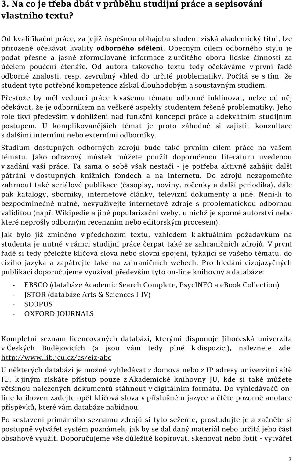 Obecným cílem odborného stylu je podat přesné a jasně zformulované informace z určitého oboru lidské činnosti za účelem poučení čtenáře.