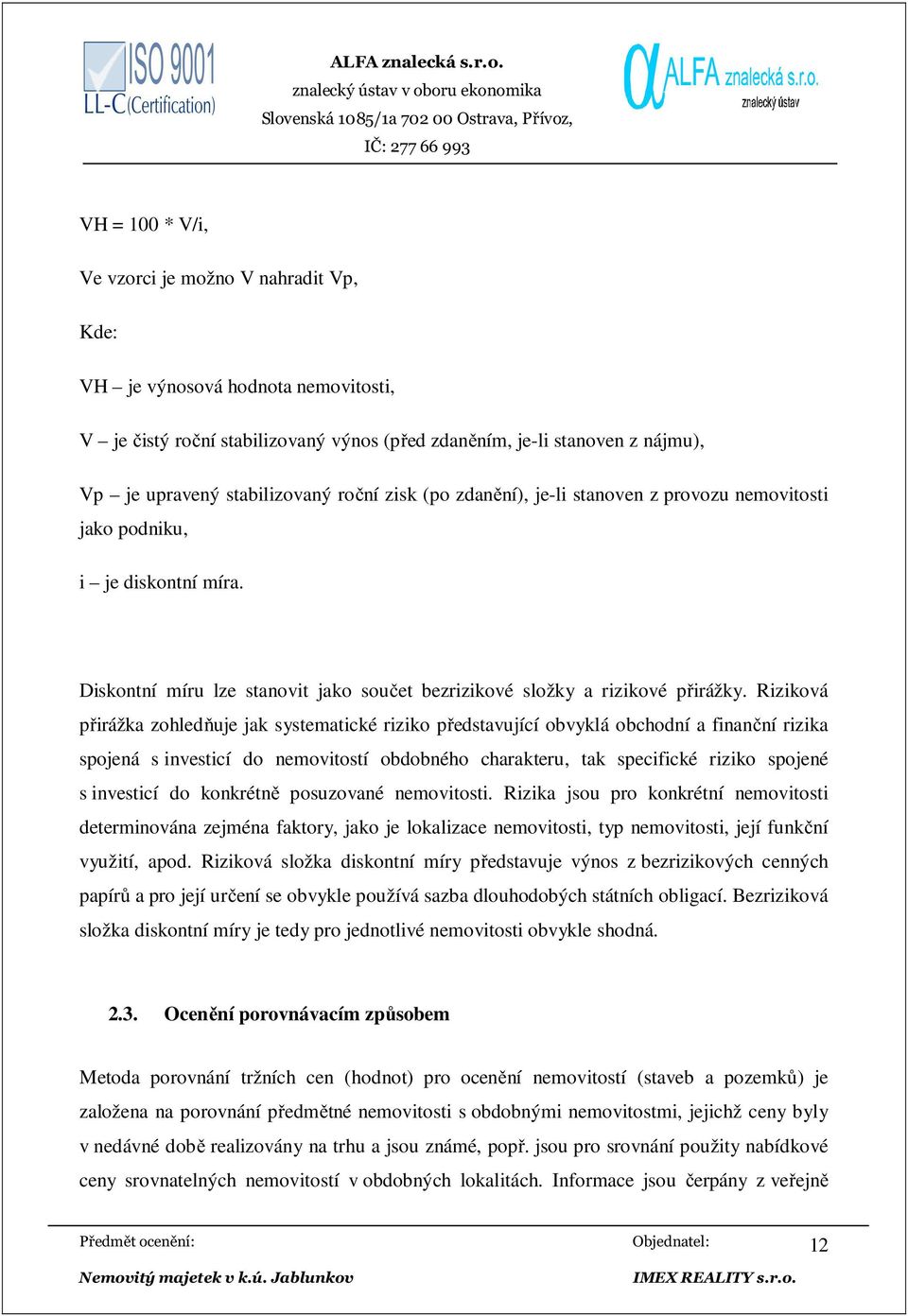 Riziková přirážka zohledňuje jak systematické riziko představující obvyklá obchodní a finanční rizika spojená s investicí do nemovitostí obdobného charakteru, tak specifické riziko spojené s