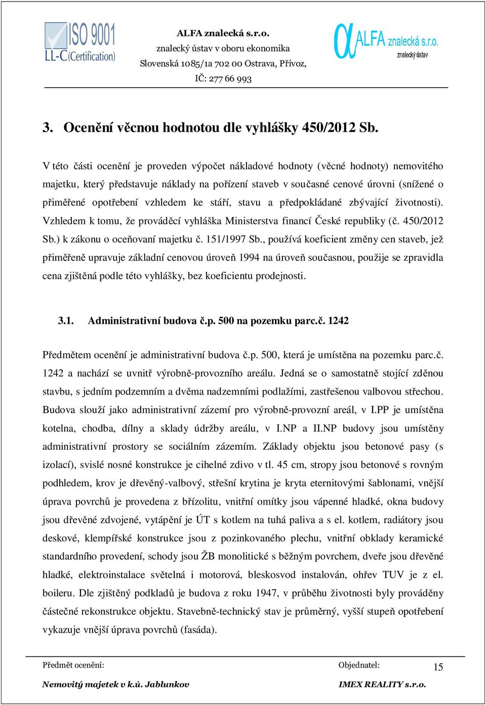 vzhledem ke stáří, stavu a předpokládané zbývající životnosti). Vzhledem k tomu, že prováděcí vyhláška Ministerstva financí České republiky (č. 450/2012 Sb.) k zákonu o oceňovaní majetku č.